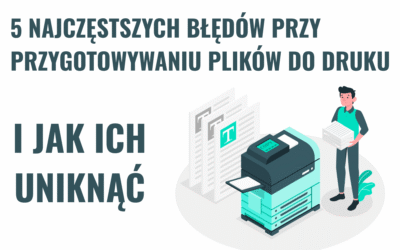 5 najczęstszych błędów przy przygotowywaniu plików do druku (i jak ich uniknąć)